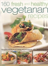160 Fresh and Healthy Vegetarian Recipes: Tempting Dishes for All Tastes and Occasions, with 175 Photographs