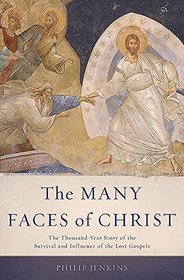 The Many Faces of Christ: The Thousand Year Story of the Survival and Influence of the Lost Gospels