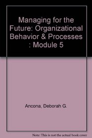 Managing for the Future: Organizational Behavior  Processes : Module 5