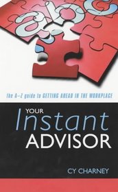 Your Instant Advisor: The A to Z Guide to Getting Ahead in the Workplace