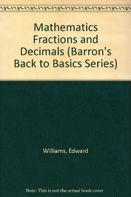 Mathematics Fractions and Decimals (Barron's Back to Basics Series, Vol 2)