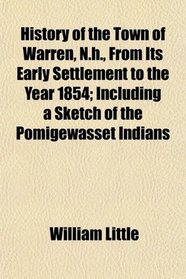 History of the Town of Warren, N.h., From Its Early Settlement to the Year 1854; Including a Sketch of the Pomigewasset Indians