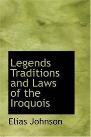Legends, Traditions, and Laws of the Iroquois: or Six Nations, and History of the Tuscarora Indians