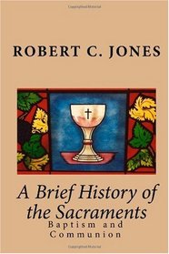 A Brief History of the Sacraments: Baptism and Communion