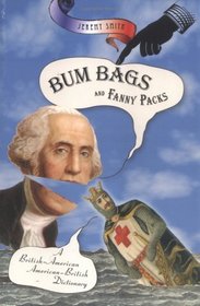 Bum Bags and Fanny Packs : A British-American American-British Dictionary