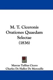 M. T. Ciceronis Orationes Quaedam Selectae (1836) (Latin Edition)