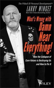 What's Wrong with Damn Near Everything!: How the Collapse of Core Values Is Destroying Us and How to Fix It