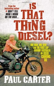 Is That Thing Diesel?: One Man, One Bike and the First Lap Around Australia on Used Cooking Oil