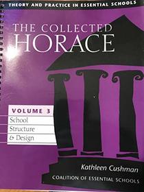 The Collected Horace: Theory and Practice in Essential Schools (Vol. 3) School Structure & Design