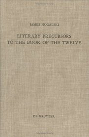 Literary Precursors to the Book of the Twelve (Beihefte Zur Zeitschrift Fur Die Alttestamentliche Wissenschaft)