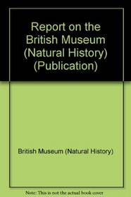 Report On the British Museum Natural His