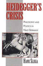 Heidegger's Crisis: Philosophy and Politics in Nazi Germany