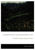 Conservation Is Our Government Now: The Politics of Ecology in Papua New Guinea (New Ecologies for the Twenty-First Century)