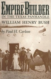 Empire Builder in the Texas Panhandle: William Henry Bush (West Texas a & M University Series, No 1)