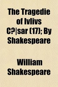 The Tragedie of Ivlivs Csar (17); By Shakespeare