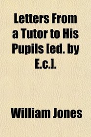 Letters From a Tutor to His Pupils [ed. by E.c.].