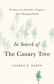 In Search of the Canary Tree: The Story of a Scientist, a Cypress, and a Changing World