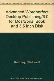 Advanced Wordperfect Desktop Publishing/6.0 for Dos/Spiral Book and 3.5 Inch Disk