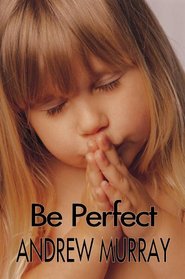 Be Perfect (Andrew Murray Christian Classics)