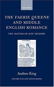 The Faerie Queene and Middle English Romance: The Matter of Just Memory (Oxford English Monographs)