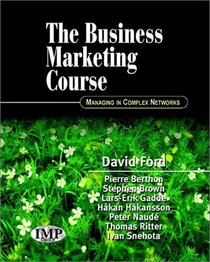 The Business Marketing Course: Managing in Complex Networks