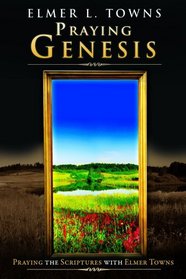 Praying Genesis: Praying the Scriptures with Elmer Towns