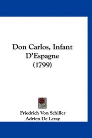Don Carlos, Infant D'Espagne (1799) (French Edition)