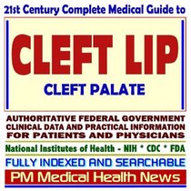 21st Century Complete Medical Guide to Cleft Lip and Cleft Palate, Craniofacial Genetics, Authoritative Government Documents, Clinical References, and ... for Patients and Physicians (CD-ROM)