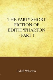 The Early Short Fiction of Edith Wharton Part 1