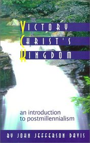 The Victory of Christ's Kingdom: An introduction to Postmillenialism