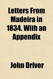 Letters From Madeira in 1834. With an Appendix