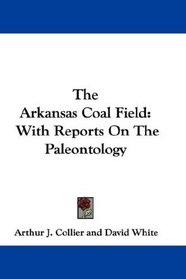 The Arkansas Coal Field: With Reports On The Paleontology