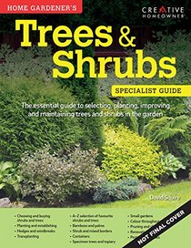 Trees & Shrubs (Home Gardener's Specialist Guide): The Essential Guide to Selecting, Planting, Improving and Maintaining Trees and Shrubs in the Garde