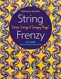 String Frenzy: 12 More Strip Quilt Projects; Strips, Strings & Scrappy Things!