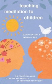 Teaching Meditation to Children: The Practical Guide to the Use and Benefits of Meditation Techniques
