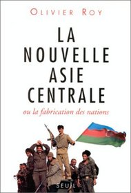 La nouvelle Asie centrale, ou, La fabrication des nations (French Edition)