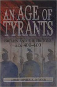 An Age of Tyrants: Britain and the Britons, A.D. 400-600