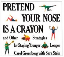 Pretend Your Nose Is a Crayon: And Other Strategies for Staying Younger Longer