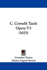 C. Cornelii Taciti Opera V3 (1825) (Latin Edition)