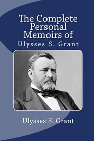 The Complete Personal Memoirs of Ulysses S. Grant