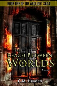 The Reach Between Worlds (The Arclight Saga, Book 1) [Revised Edition]