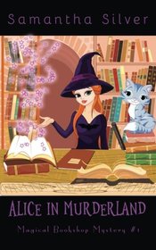 Alice in Murderland (A Paranormal Cozy Mystery) (Magical Bookshop Mystery) (Volume 1)