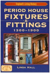 Period House Fixtures and Fittings 1300-1900 (England's Living History)