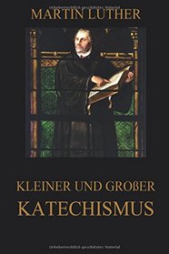 Kleiner und groer Katechismus: Vollstndige Ausgabe (German Edition)
