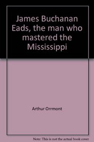 James Buchanan Eads, the man who mastered the Mississippi (Hall of Fame books)