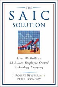 The SAIC Solution: How We Built an $8 Billion Employee-Owned Technology Company