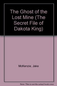 The Ghost of the Lost Mine (The Secret File of Dakota King, No 4)