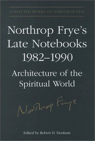 Northrop Frye's Late Notebooks,1982-1990 (Collected Works of Northrop Frye)