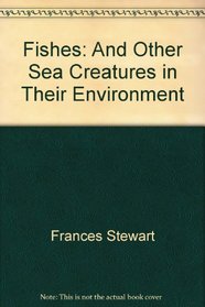 Fishes: And Other Sea Creatures in Their Environment