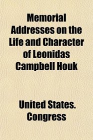 Memorial Addresses on the Life and Character of Leonidas Campbell Houk